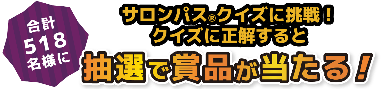 サロンパス®クイズに挑戦!クイズに正解すると 合計518名様に抽選で賞品が当たる!